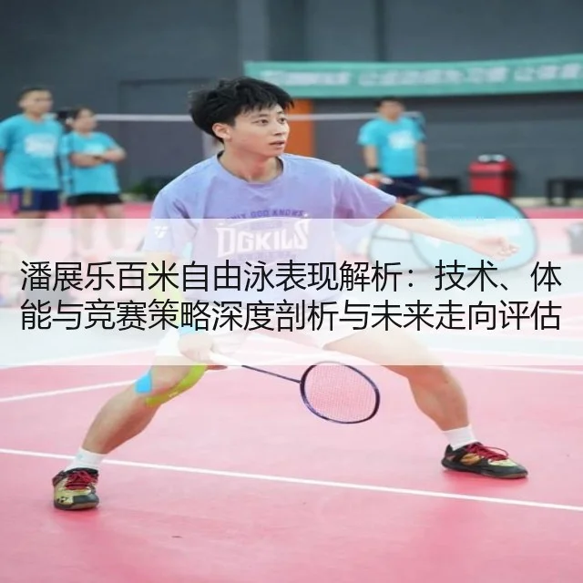 潘展乐百米自由泳表现解析：技术、体能与竞赛策略深度剖析与未来走向评估